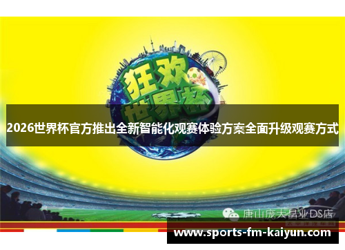 2026世界杯官方推出全新智能化观赛体验方案全面升级观赛方式 2026世界杯官方推出全新智能化观赛体验方案全面升级观赛方式