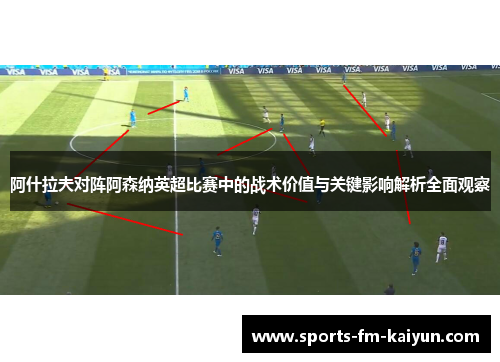 阿什拉夫对阵阿森纳英超比赛中的战术价值与关键影响解析全面观察