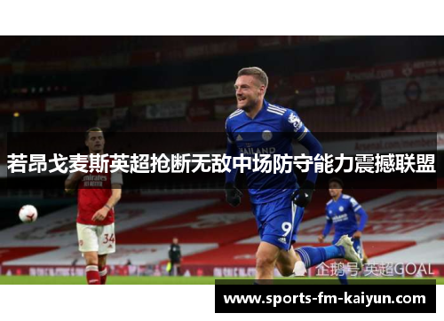 若昂戈麦斯英超抢断无敌中场防守能力震撼联盟